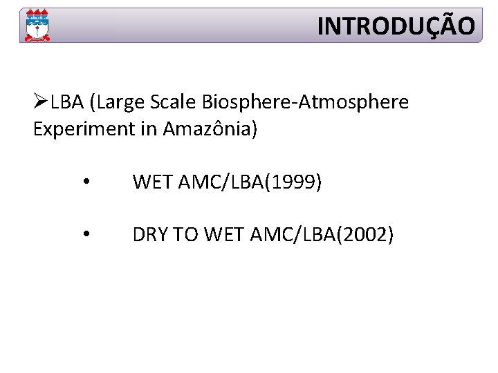 INTRODUÇÃO ØLBA (Large Scale Biosphere-Atmosphere Experiment in Amazônia) • WET AMC/LBA(1999) • DRY TO