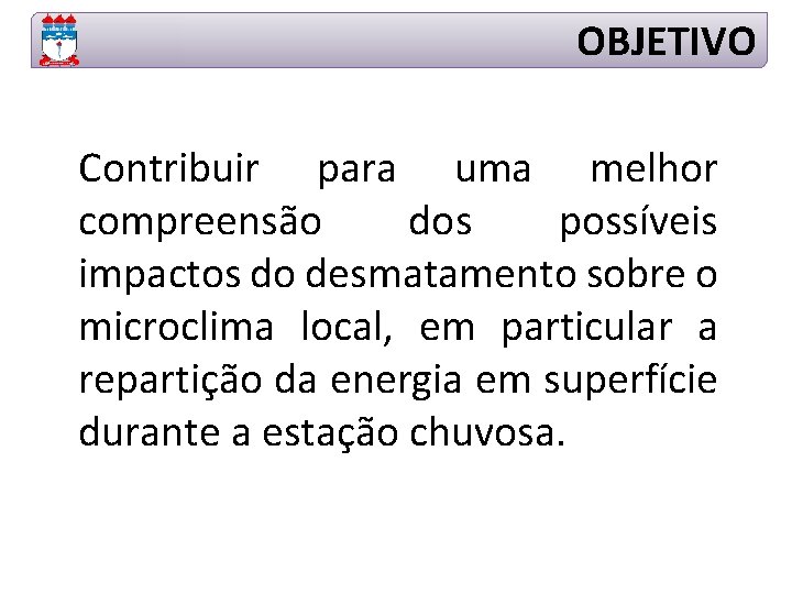 OBJETIVO Contribuir para uma melhor compreensão dos possíveis impactos do desmatamento sobre o microclima