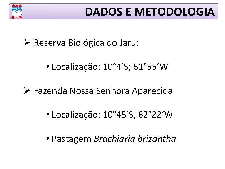 DADOS E METODOLOGIA Ø Reserva Biológica do Jaru: • Localização: 10° 4’S; 61° 55’W