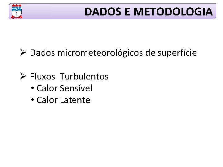 DADOS E METODOLOGIA Ø Dados micrometeorológicos de superfície Ø Fluxos Turbulentos • Calor Sensível