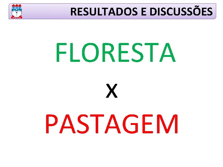 RESULTADOS E DISCUSSÕES FLORESTA x PASTAGEM 