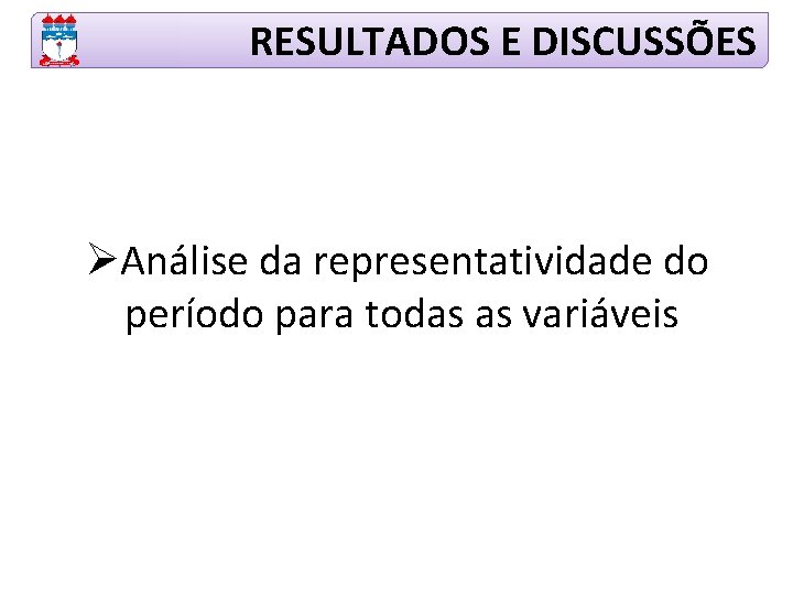 RESULTADOS E DISCUSSÕES ØAnálise da representatividade do período para todas as variáveis 