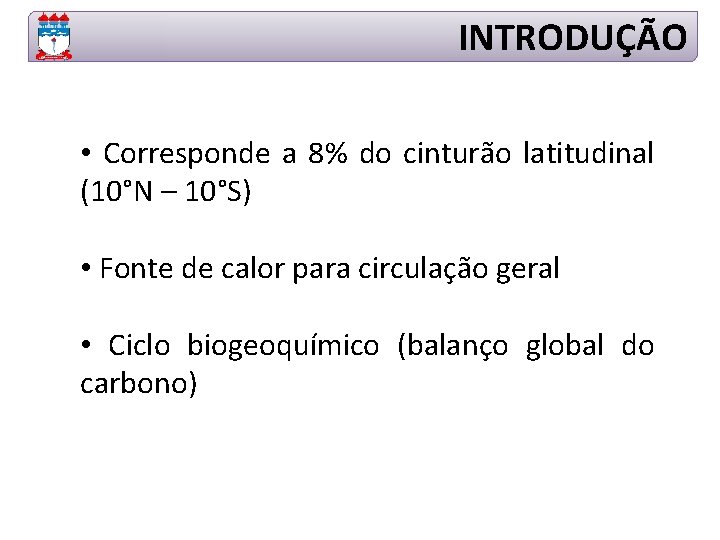 INTRODUÇÃO • Corresponde a 8% do cinturão latitudinal (10°N – 10°S) • Fonte de