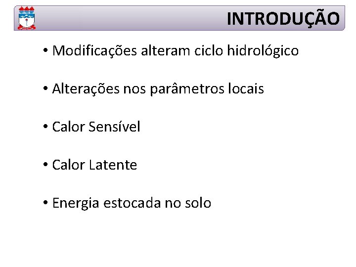 INTRODUÇÃO • Modificações alteram ciclo hidrológico • Alterações nos parâmetros locais • Calor Sensível