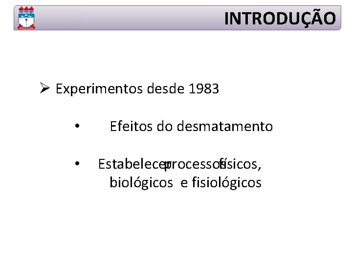 INTRODUÇÃO Ø Experimentos desde 1983 • • Efeitos do desmatamento Estabelecer processos físicos, biológicos