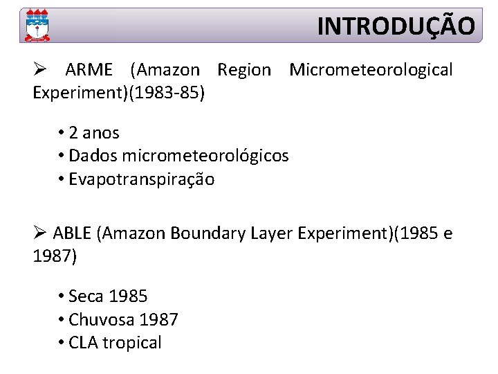 INTRODUÇÃO Ø ARME (Amazon Region Micrometeorological Experiment)(1983 -85) • 2 anos • Dados micrometeorológicos