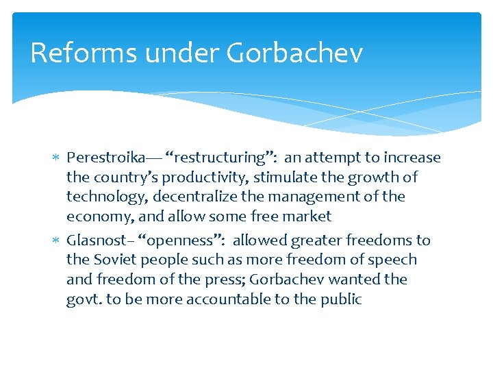 Reforms under Gorbachev Perestroika— “restructuring”: an attempt to increase the country’s productivity, stimulate the