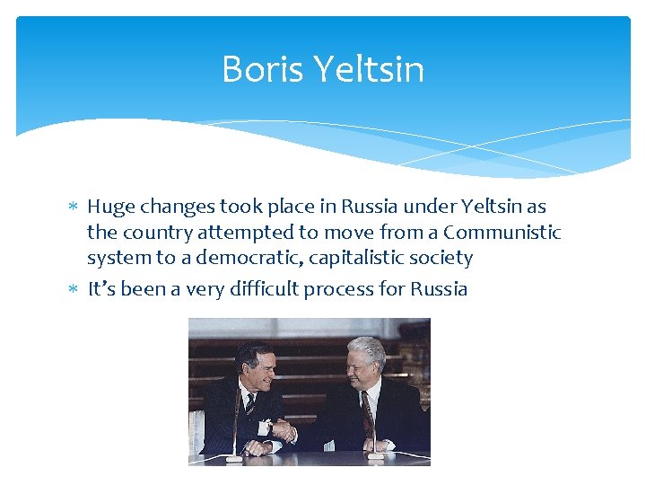 Boris Yeltsin Huge changes took place in Russia under Yeltsin as the country attempted