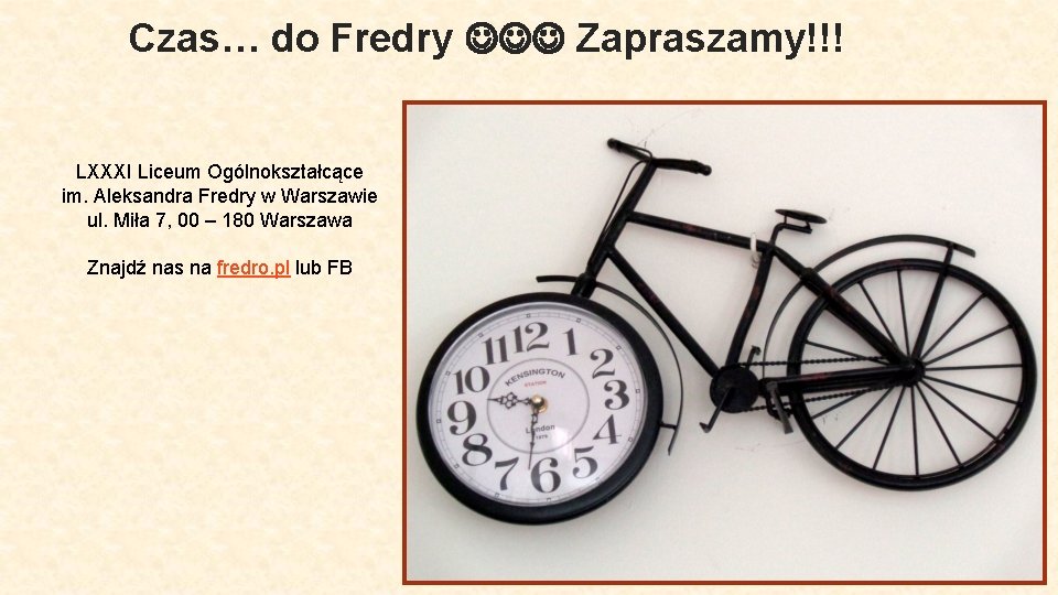 Czas… do Fredry Zapraszamy!!! LXXXI Liceum Ogólnokształcące im. Aleksandra Fredry w Warszawie ul. Miła