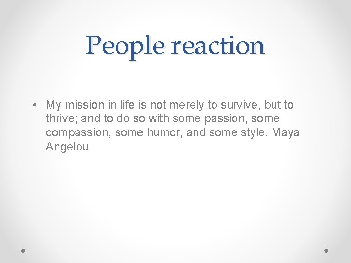 People reaction • My mission in life is not merely to survive, but to