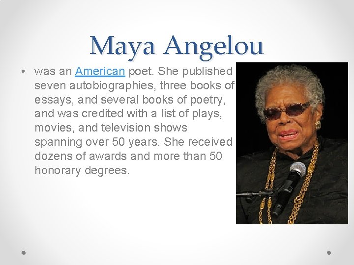 Maya Angelou • was an American poet. She published seven autobiographies, three books of