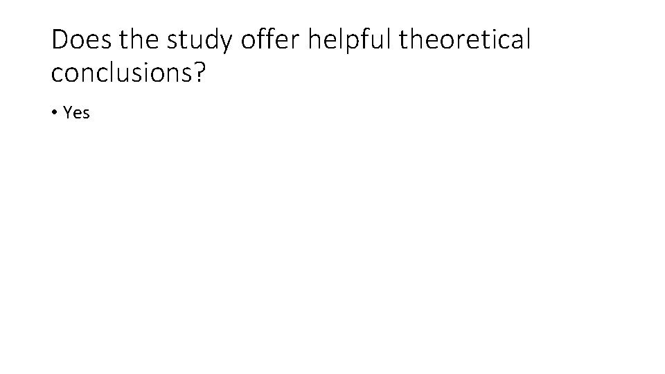 Does the study offer helpful theoretical conclusions? • Yes 