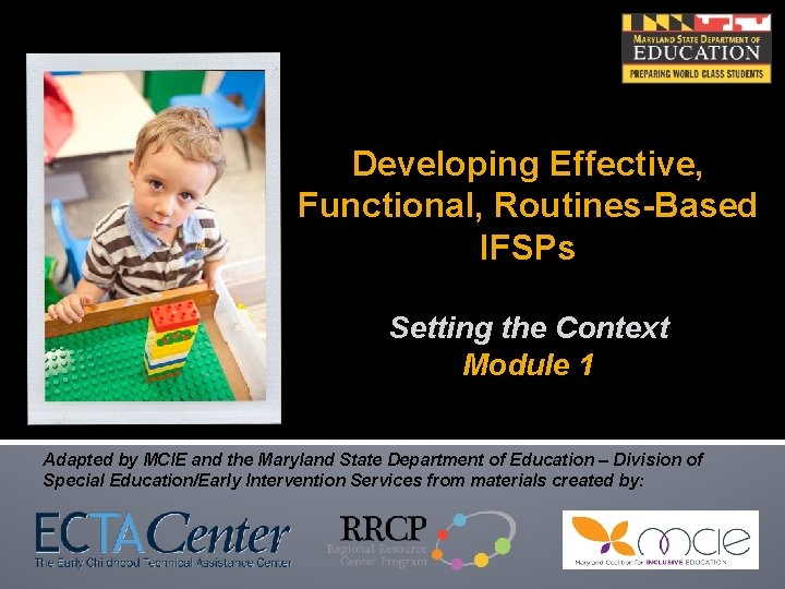 Developing Effective, Functional, Routines-Based IFSPs Setting the Context Module 1 Adapted by MCIE and