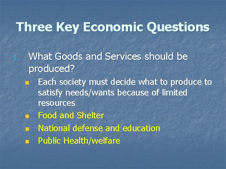 Three Key Economic Questions 1. What Goods and Services should be produced? n n