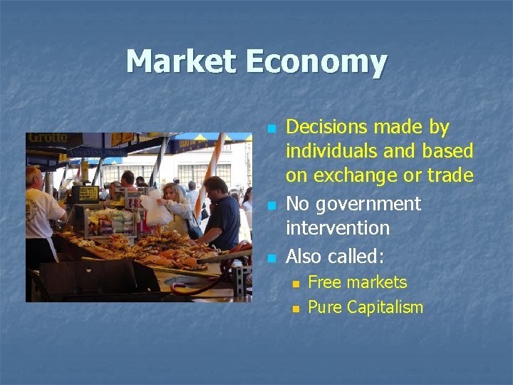 Market Economy n n n Decisions made by individuals and based on exchange or