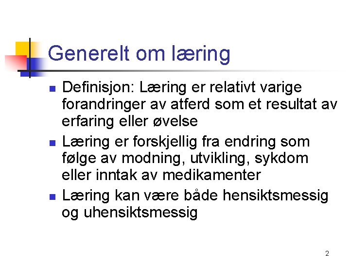 Generelt om læring n n n Definisjon: Læring er relativt varige forandringer av atferd