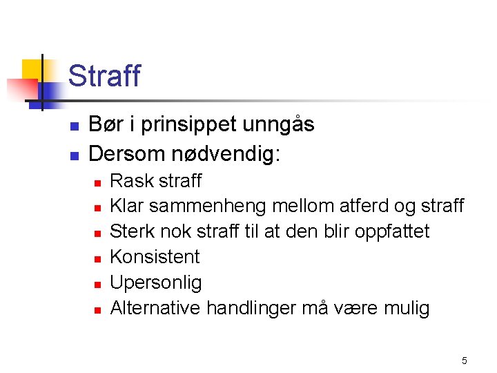 Straff n n Bør i prinsippet unngås Dersom nødvendig: n n n Rask straff