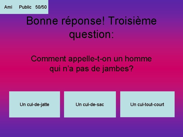 Ami Public 50/50 Bonne réponse! Troisième question: Comment appelle-t-on un homme qui n’a pas