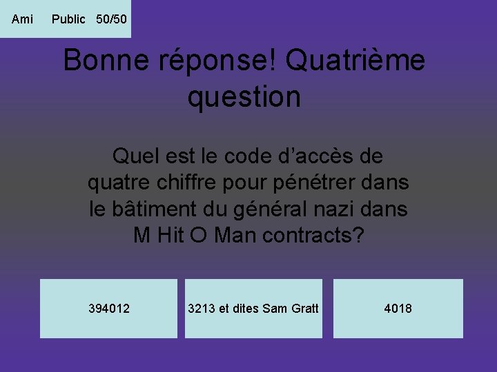 Ami Public 50/50 Bonne réponse! Quatrième question Quel est le code d’accès de quatre