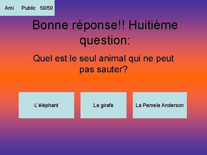 Ami Public 50/50 Bonne réponse!! Huitième question: Quel est le seul animal qui ne