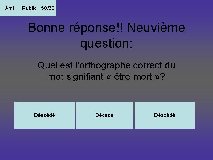 Ami Public 50/50 Bonne réponse!! Neuvième question: Quel est l’orthographe correct du mot signifiant