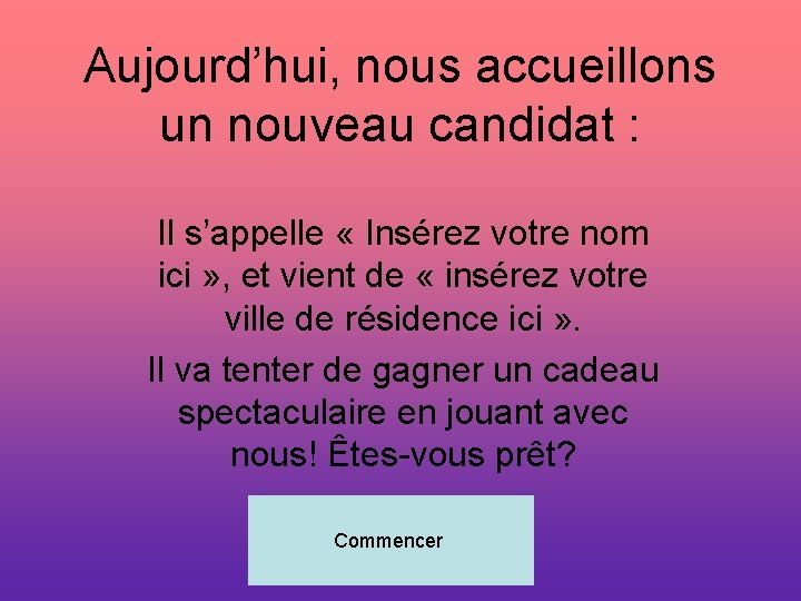 Aujourd’hui, nous accueillons un nouveau candidat : Il s’appelle « Insérez votre nom ici