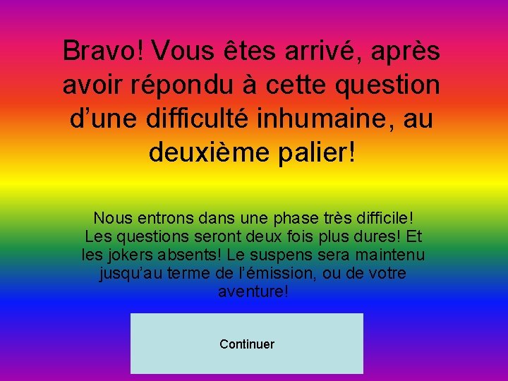 Bravo! Vous êtes arrivé, après avoir répondu à cette question d’une difficulté inhumaine, au