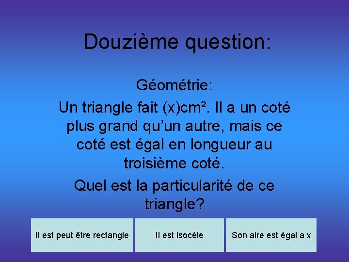 Douzième question: Géométrie: Un triangle fait (x)cm². Il a un coté plus grand qu’un