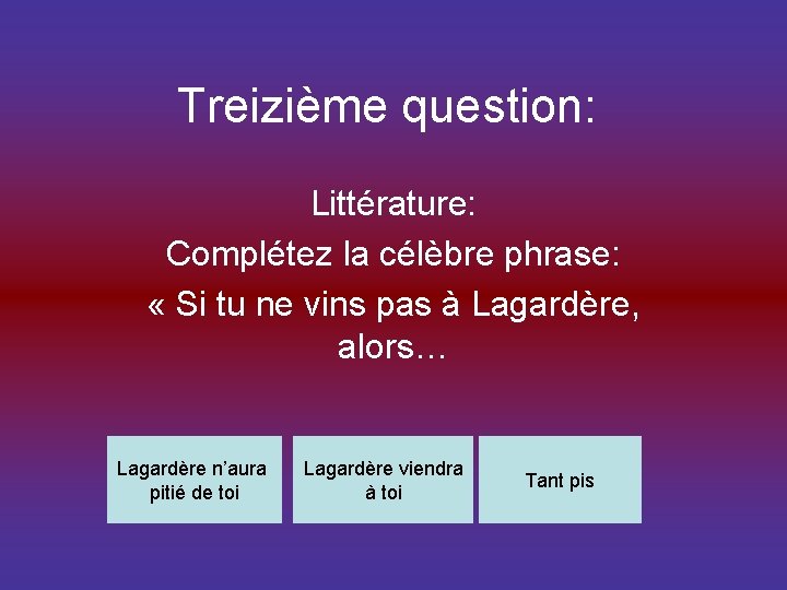 Treizième question: Littérature: Complétez la célèbre phrase: « Si tu ne vins pas à