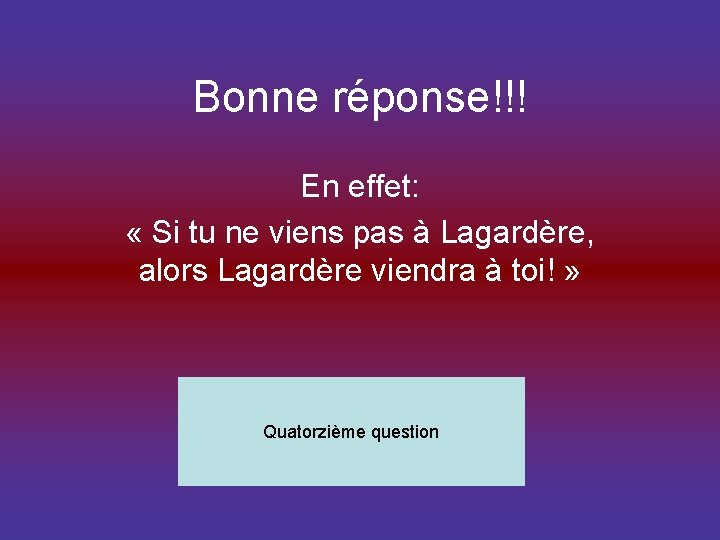 Bonne réponse!!! En effet: « Si tu ne viens pas à Lagardère, alors Lagardère