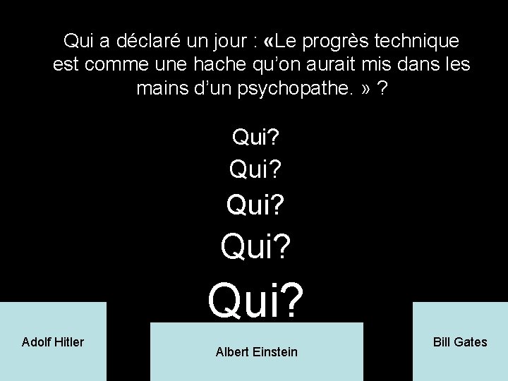 Qui a déclaré un jour : «Le progrès technique est comme une hache qu’on