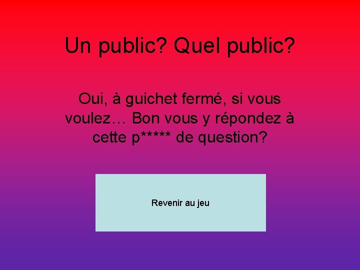 Un public? Quel public? Oui, à guichet fermé, si vous voulez… Bon vous y