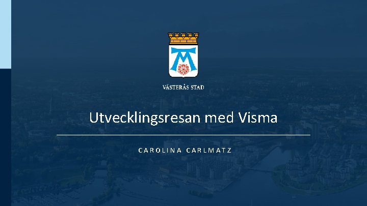 Utvecklingsresan med Visma CAROLINA CARLMATZ 