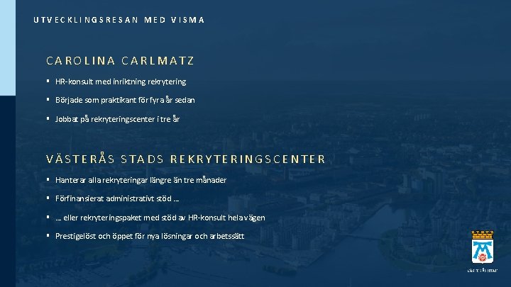 UTVECKLINGSRESAN MED VISMA CAROLINA CARLMATZ § HR-konsult med inriktning rekrytering § Började som praktikant