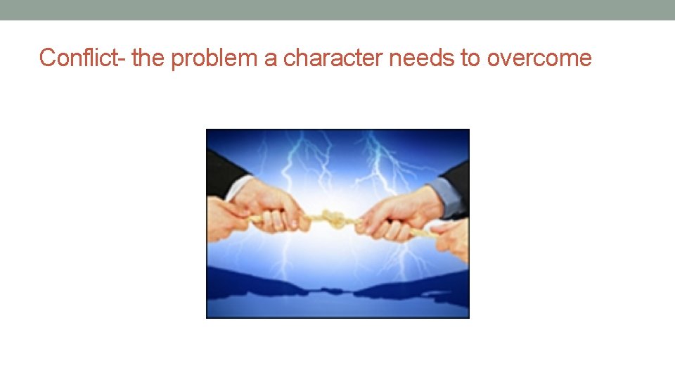 Conflict- the problem a character needs to overcome Conflict- the problem a character needs to overcome