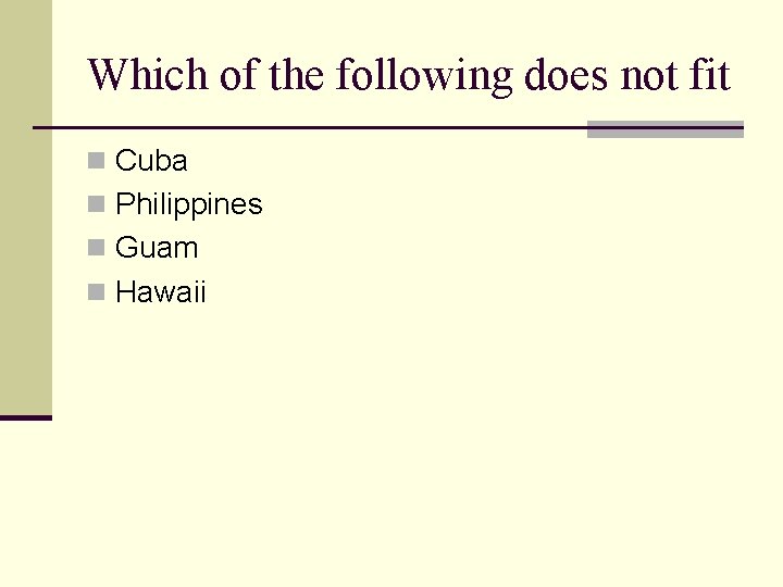 Which of the following does not fit n Cuba n Philippines n Guam n