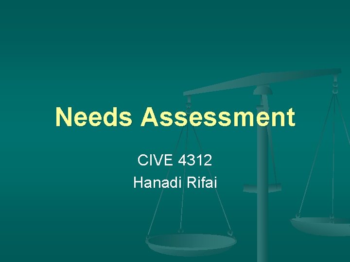 Needs Assessment CIVE 4312 Hanadi Rifai 