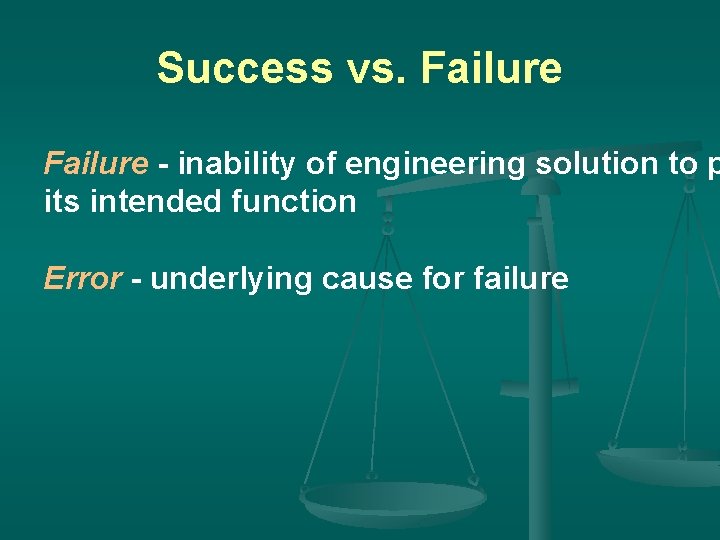 Success vs. Failure - inability of engineering solution to p its intended function Error