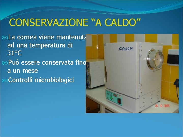 CONSERVAZIONE “A CALDO” La cornea viene mantenuta ad una temperatura di 31°C Può essere