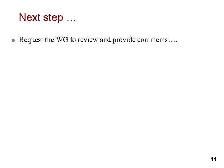 Next step … l Request the WG to review and provide comments…. 11 