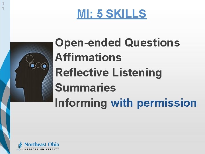 1 1 MI: 5 SKILLS Open-ended Questions Affirmations Reflective Listening Summaries Informing with permission