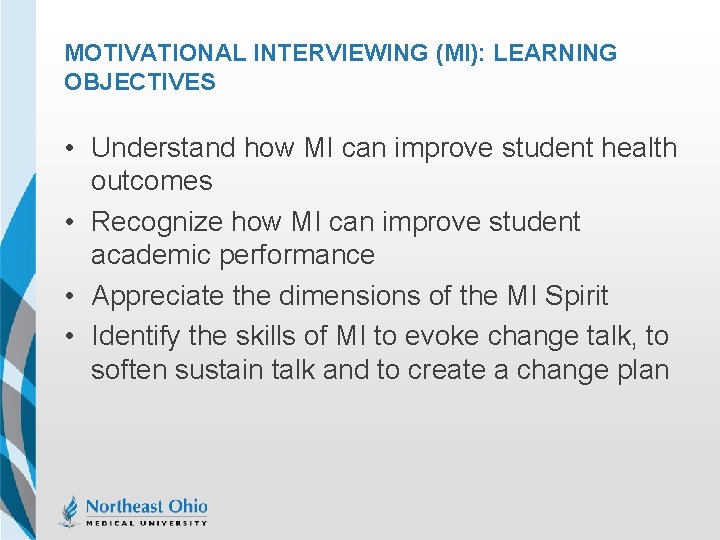 MOTIVATIONAL INTERVIEWING (MI): LEARNING OBJECTIVES • Understand how MI can improve student health outcomes