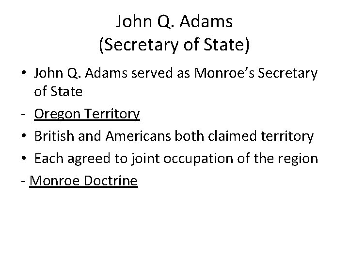 John Q. Adams (Secretary of State) • John Q. Adams served as Monroe’s Secretary