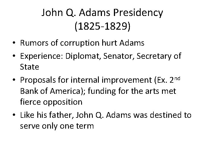 John Q. Adams Presidency (1825 -1829) • Rumors of corruption hurt Adams • Experience: