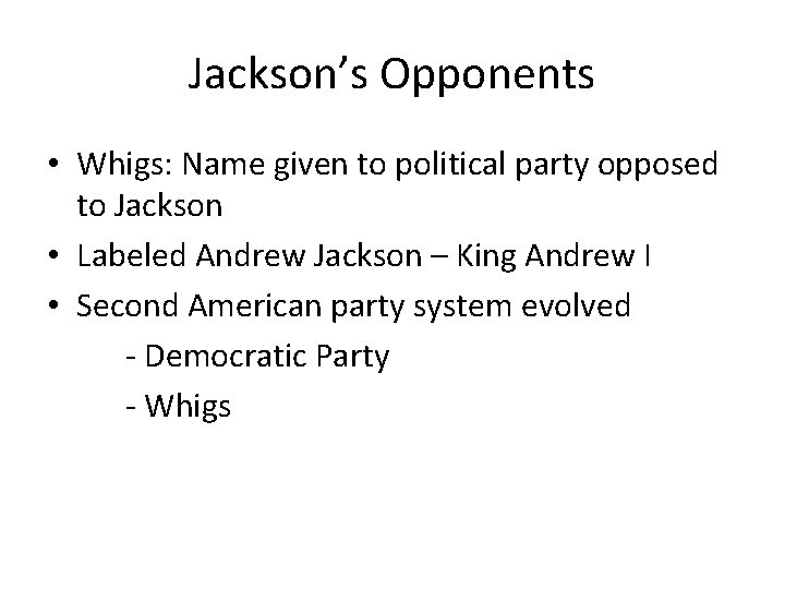Jackson’s Opponents • Whigs: Name given to political party opposed to Jackson • Labeled