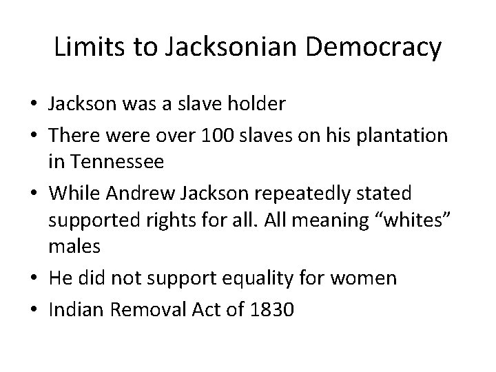 Limits to Jacksonian Democracy • Jackson was a slave holder • There were over
