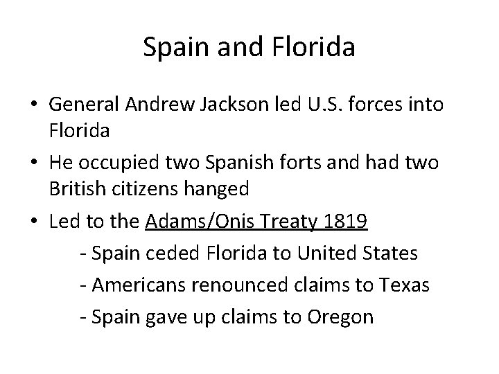 Spain and Florida • General Andrew Jackson led U. S. forces into Florida •