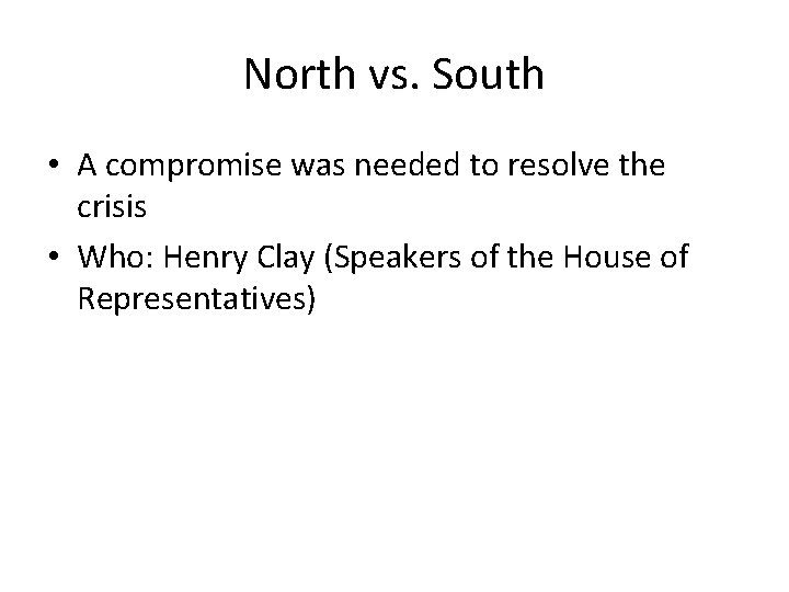 North vs. South • A compromise was needed to resolve the crisis • Who: