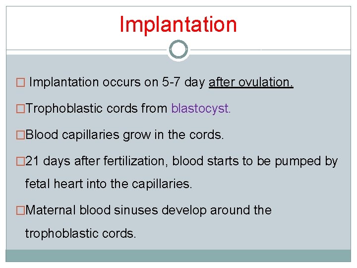 Implantation � Implantation occurs on 5 -7 day after ovulation. �Trophoblastic cords from blastocyst.