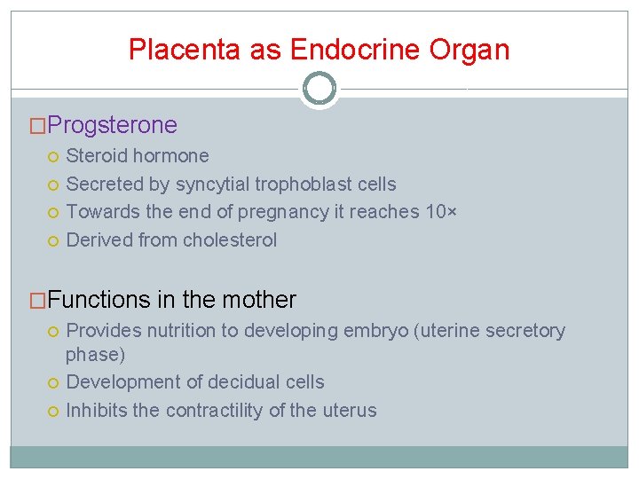 Placenta as Endocrine Organ �Progsterone Steroid hormone Secreted by syncytial trophoblast cells Towards the